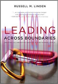 Leading Across Boundaries: Creating Collaborative Agencies in a Networked World 1st Edition,