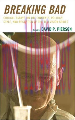Breaking Bad: Critical Essays on the Contexts, Politics, Style, and Reception of the Television...