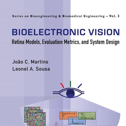 BioElectronic Vision Retina Models, Evaluation Metrics, and System Design (270 Pages) - Joao C....