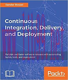 Continuous Integration, Delivery, and Deployment: Reliable and faster software releases with au...