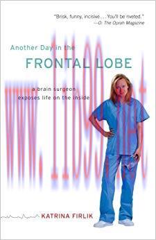 (PDF)Another Day in the Frontal Lobe: A Brain Surgeon Exposes Life on the Inside 1st Edition