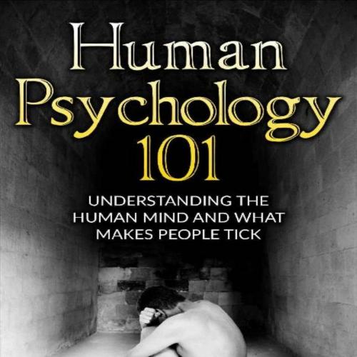 Human Psychology 101 Understanding The Human Mind And What Makes People Tick by Alan G. Fields