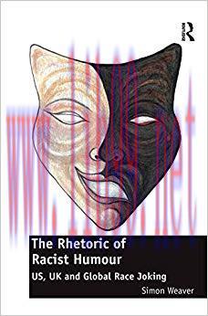 The Rhetoric of Racist Humour: US, UK and Global Race Joking 1st Edition,