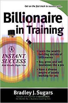 Billionaire In Training: Build Businesses, Grow Enterprises, and Make Your Fortune (Instant Suc...