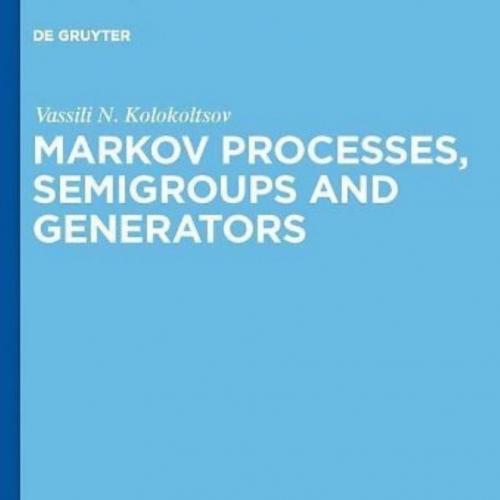 Markov Processes, Semigroups and Generators (De Gruyter Studies in Mathematics) - Vassili N. Ko...