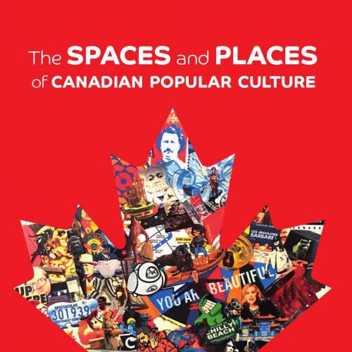 Spaces and Places of Canadian Popular Culture - Victoria Kannen, Neil Shyminsky, The - Victoria...