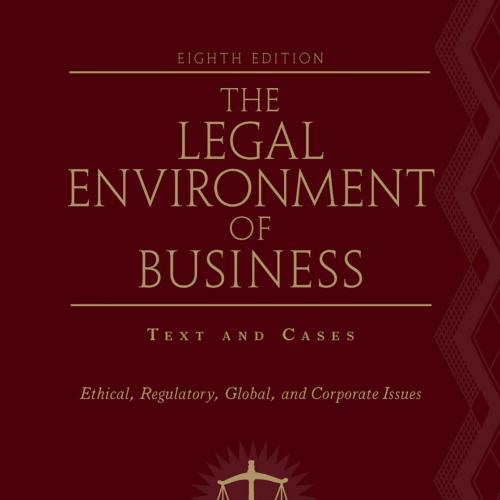 Legal Environment of Business_ Text and Cases_ Ethical, Regulatory, Global, and Corporate Issue...