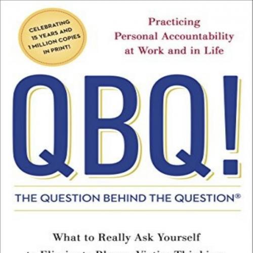 QBQ! The Question Behind the Question_ Practicing Personal Accountability at Work and in Life -...