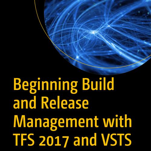 Beginning Build and Release Management with TFS 2017 and VSTS