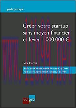 (PDF)Cr&eacute;er votre start-up sans moyen financier et lever 1.000.000&euro;: Guide pratique (French Edit...