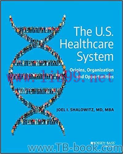 The U.S. Healthcare System: Origins, Organization and Opportunities 1st Edition by Joel I. Shal...
