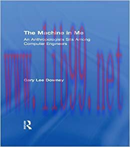 The Machine in Me: An Anthropologist Sits Among Computer Engineers 1st Edition,