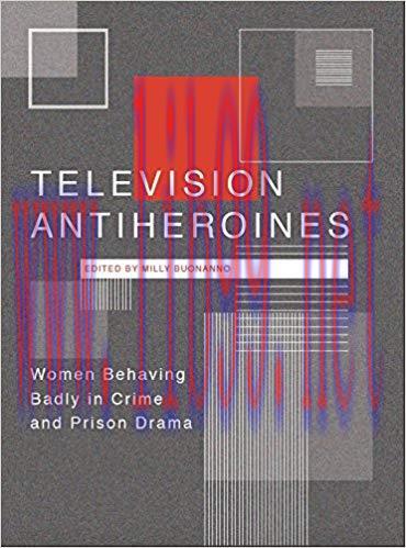Television Antiheroines: Women Behaving Badly in Crime and Prison Drama 1st Edition,
