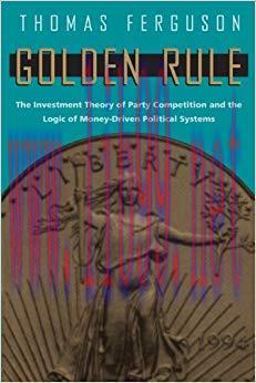 Golden Rule: The Investment Theory of Party Competition and the Logic of Money-Driven Political...
