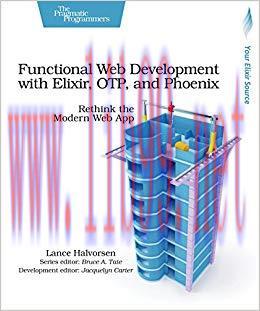 Functional Web Development with Elixir, OTP, and Phoenix: Rethink the Modern Web App 1st Editio...