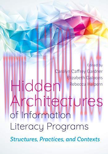[FOX-Ebook]Hidden Architectures of Information Literacy Programs: Structures, Practices, and Co...