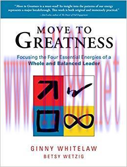 Move to Greatness: Focusing the Four Essential Energies of a Whole and Balanced Leader