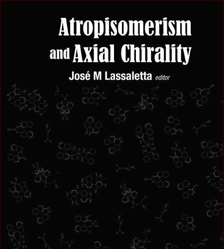 Atropisomerism and Axial Chirality-Edited By: Jos&eacute; M Lassaletta (Instituto de Investigaciones Q...