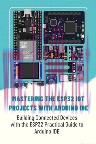 [FOX-Ebook]Mastering The Esp32 Iot Projects With Arduino Ide: Building Connected Devices With T...