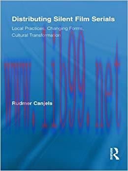 Distributing Silent Film Serials: Local Practices, Changing Forms, Cultural Transformation (Rou...