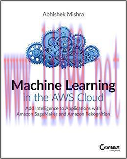 Machine Learning in the AWS Cloud: Add Intelligence to Applications with Amazon SageMaker and A...
