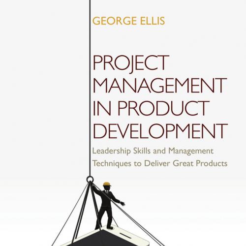 Project Management in Product Development Leadership Skills and Management Techniques to Delive...