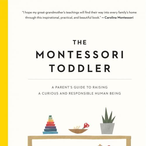 Montessori toddler _ a parent's guide to raising a curious and responsible human being, The