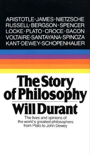 Story of Philosophy_ the Lives and Opinions of the Greater Philosophers, The - Will Durant