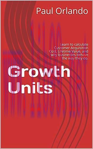 (PDF)Growth Units: Learn to calculate Customer Acquisition Cost, Lifetime Value, and why busine...