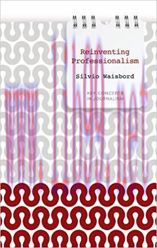 Reinventing Professionalism: Journalism and News in Global Perspective (Key Concepts in Journal...