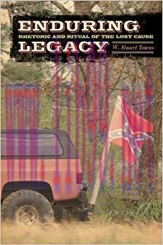 Enduring Legacy: Rhetoric and Ritual of the Lost Cause First Edition,