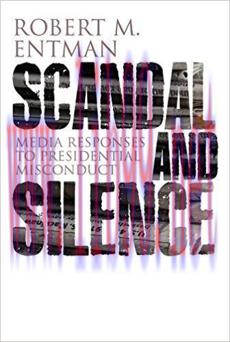 Scandal and Silence: Media Responses to Presidential Misconduct (Contemporary Political Communi...
