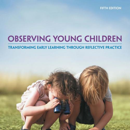 Observing Young Children Transforming Early Learning through Reflective Practice 5e