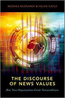 The Discourse of News Values: How News Organizations Create Newsworthiness 1st Edition,
