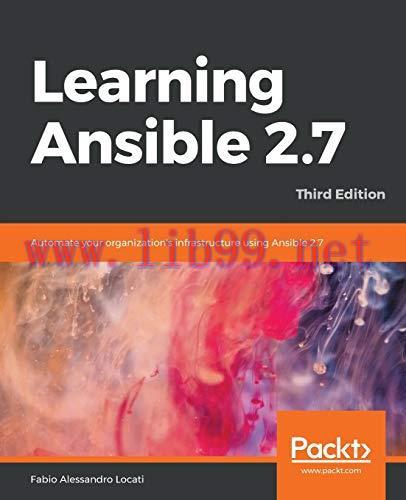 [FOX-Ebook]Learning Ansible 2.7: Automate your organization's infrastructure using Ansible 2.7,...