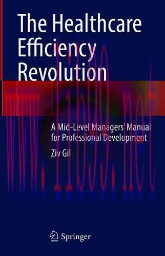 [AME]The Healthcare Efficiency Revolution: A Mid-Level Managers&rsquo; Manual for Professional Develo...