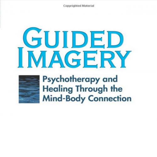Guided Imagery Psychotherapy and Healing Through the Mind-Body Connection