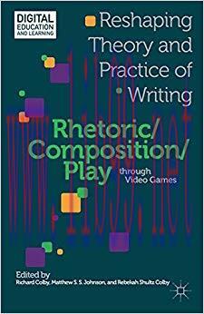 Rhetoric/Composition/Play through Video Games: Reshaping Theory and Practice of Writing (Digita...