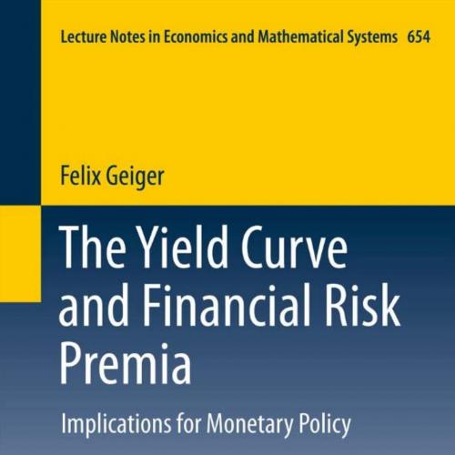 Yield Curve and Financial Risk Premia_ Implications for Monetary Policy, The - Felix Geiger