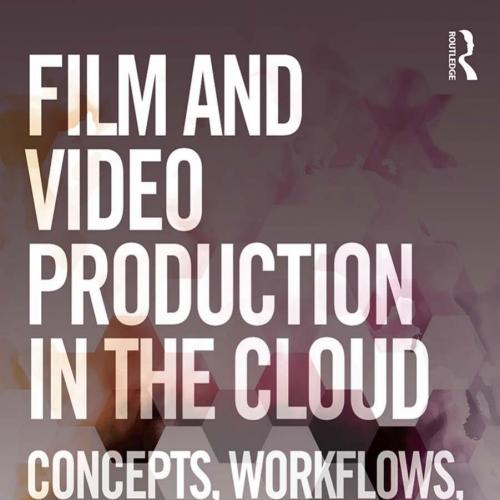 Film and Video Production in the Cloud _ Concepts, Workflows, and Best Practices