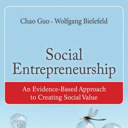Social Entrepreneurship An Evidence-Based Approach to Creating Social Value - Chao Guo & Wolfga...