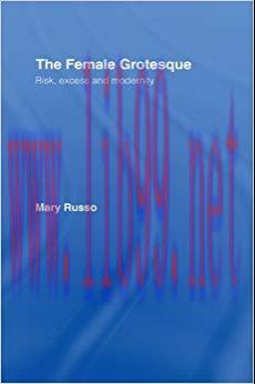 The Female Grotesque: Risk, Excess and Modernity 1st Edition,