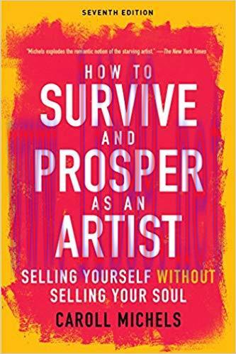 How to Survive and Prosper as an Artist: Selling Yourself without Selling Your Soul (Seventh Ed...