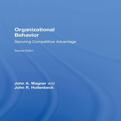 Organizational Behavior_ Securing Competitive Advantage 2nd - John A. Wagner III & John R. Holl...