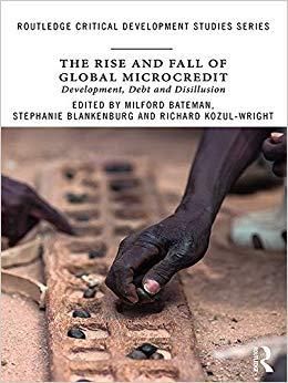 (PDF)The Rise and Fall of Global Microcredit Development, debt and disillusion (Routledge Criti...
