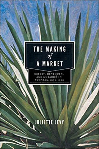 (PDF)The Making of a Market Credit, Henequen, and Notaries in Yucat&aacute;n, 1850&ndash;1900 1st Edition
