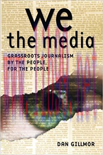 We the Media: Grassroots Journalism By the People, For the People 1st Edition,