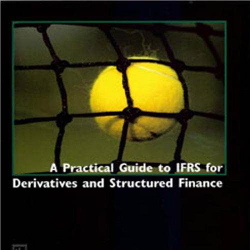 Practical Guide to IFRS for Derivatives and Structured Finance, A