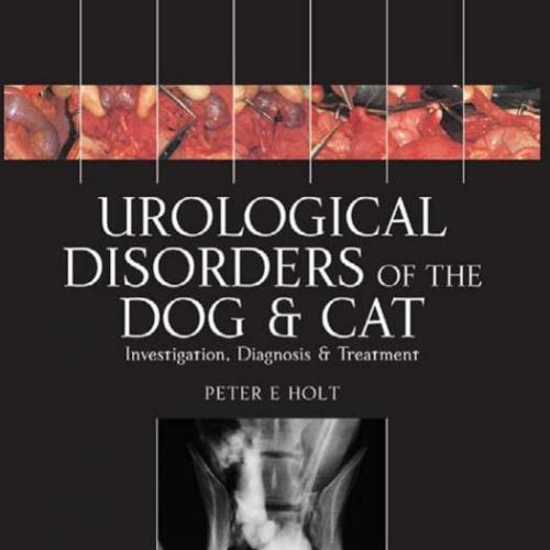 Urological Disorders of the Dog and Cat Investigation, Diagnosis, Treatment - Holt, Peter