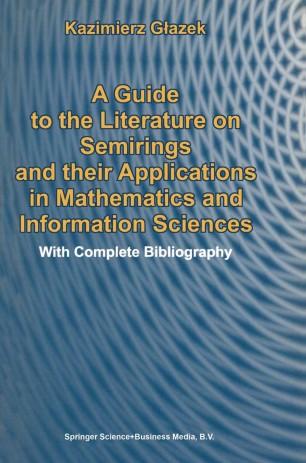 A Guide to the Literature on Semirings and their Applications in Mathematics and Information Sc...